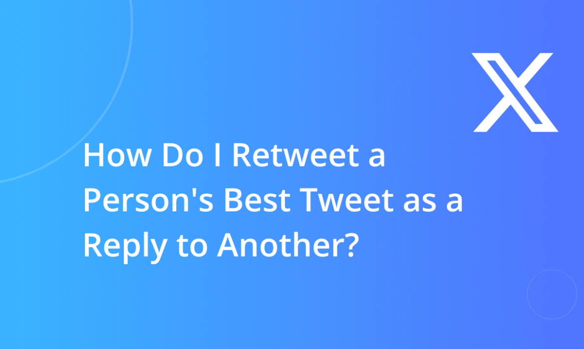 How Do I Retweet a Person’s Best Tweet as a Reply to Another