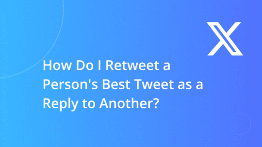 How Do I Retweet a Person’s Best Tweet as a Reply to Another