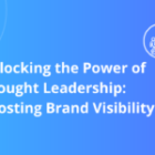 Unlocking the power of thought leadership boosting brand visibility