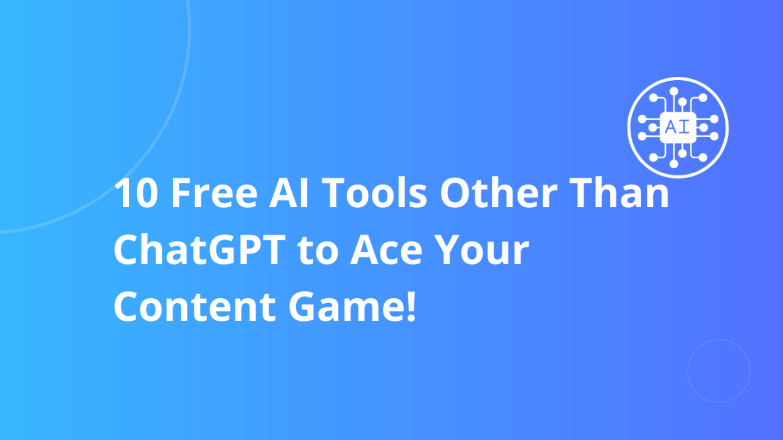 10 Free AI Tools Other Than ChatGpt to Ace Your Content Game