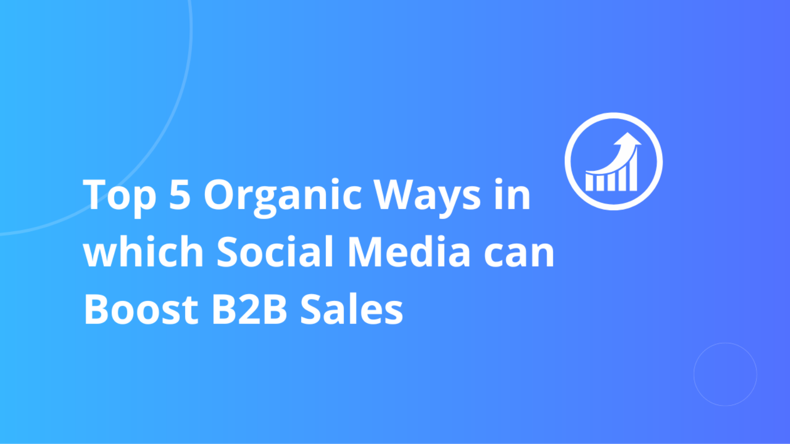 Top 5 Organic Ways in which Social Media Marketing can Boost B2B Sales