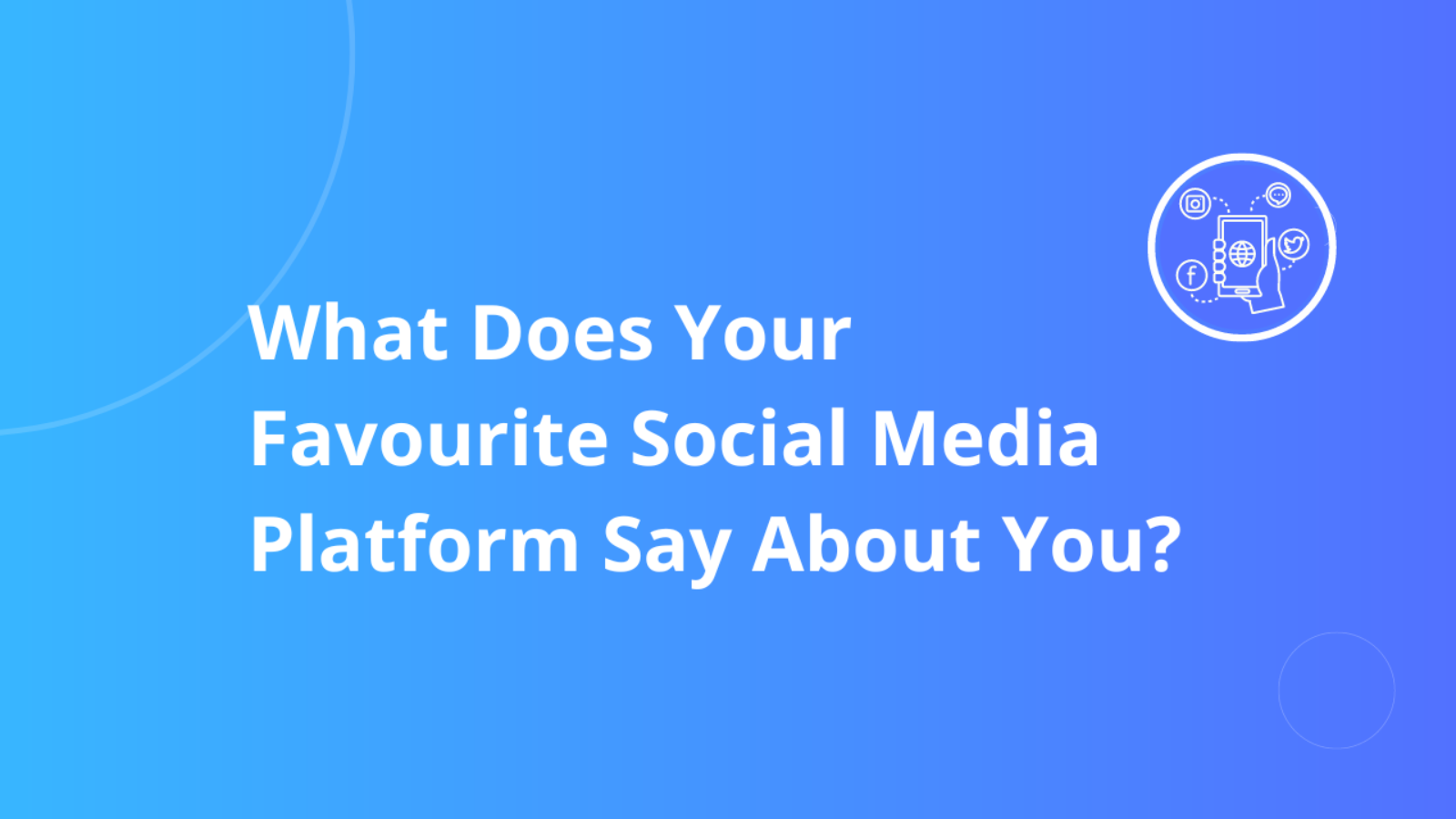 What  Does Your Favourite Social Media Platform Say About You?