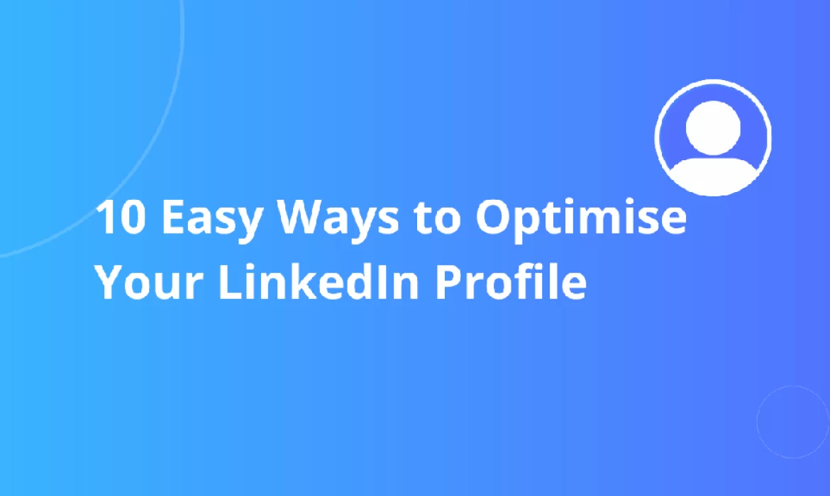 10 Easy Ways to Optimise Your LinkedIn Profile