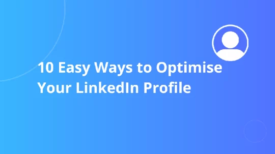 10 Easy Ways to Optimise Your LinkedIn Profile