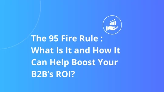 The 95 Fire Rule: What Is It and How It Can Help Boost Your B2B’s ROI?