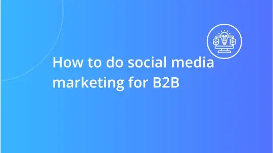 How to Do Social Media Marketing for B2B: Strategies that Drive Real Business Outcomes