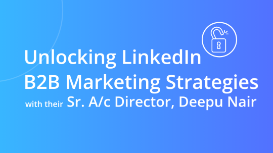 Unlocking LinkedIn B2B Marketing Strategies with Sr. A/c Director, Deepu Nair